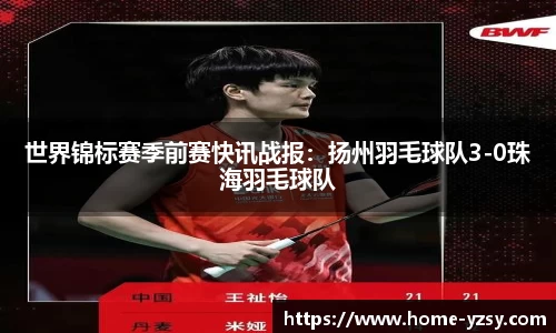 世界锦标赛季前赛快讯战报:扬州羽毛球队3-0珠海羽毛球队