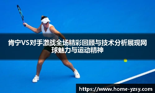 肯宁VS对手激战全场精彩回顾与技术分析展现网球魅力与运动精神